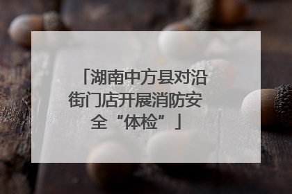 湖南中方县对沿街门店开展消防安全“体检”