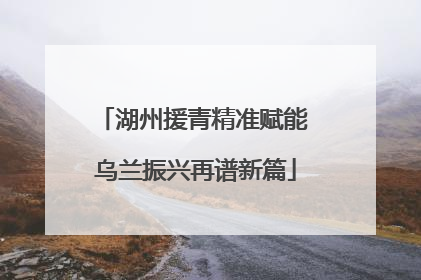 湖州援青精准赋能 乌兰振兴再谱新篇