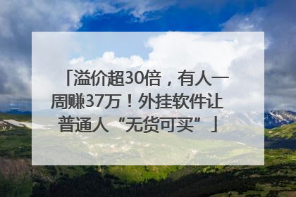 溢价超30倍，有人一周赚37万！外挂软件让普通人“无货可买”