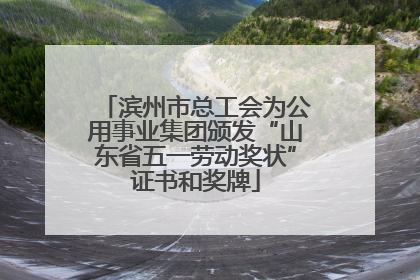 滨州市总工会为公用事业集团颁发“山东省五一劳动奖状”证书和奖牌