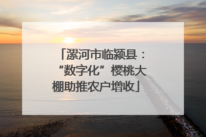 漯河市临颍县：“数字化”樱桃大棚助推农户增收
