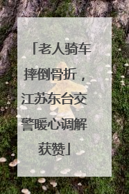 老人骑车摔倒骨折，江苏东台交警暖心调解获赞