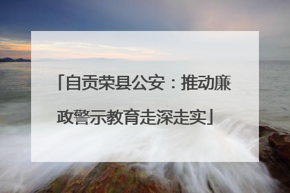 自贡荣县公安：推动廉政警示教育走深走实