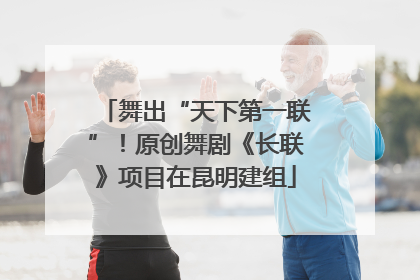 舞出“天下第一联”！原创舞剧《长联》项目在昆明建组