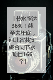 节水率达36%！截至去年底，河北省共实施合同节水项目166个