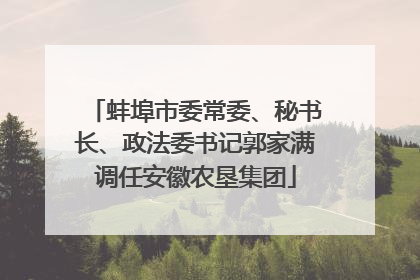 蚌埠市委常委、秘书长、政法委书记郭家满调任安徽农垦集团