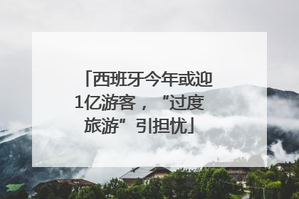 西班牙今年或迎1亿游客，“过度旅游”引担忧