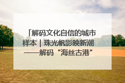 解码文化自信的城市样本｜珠光帆影映新潮——解码“海丝古港”北海的文化自信样本