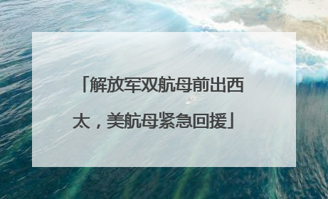 解放军双航母前出西太，美航母紧急回援