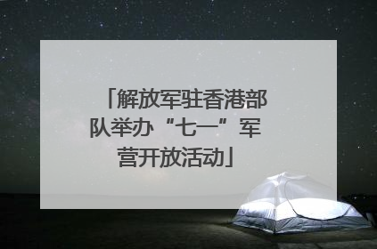 解放军驻香港部队举办“七一”军营开放活动
