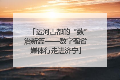 运河古都的“数”治新篇——数字强省媒体行走进济宁