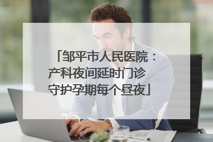 邹平市人民医院：产科夜间延时门诊 守护孕期每个昼夜