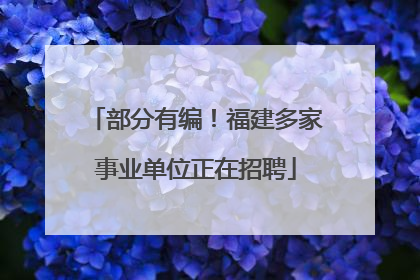 部分有编！福建多家事业单位正在招聘