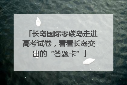 长岛国际零碳岛走进高考试卷，看看长岛交出的“答题卡”