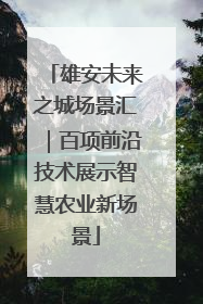 雄安未来之城场景汇｜百项前沿技术展示智慧农业新场景