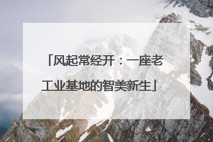 风起常经开：一座老工业基地的智美新生