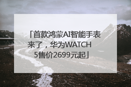 首款鸿蒙AI智能手表来了，华为WATCH 5售价2699元起
