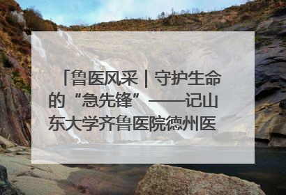 鲁医风采｜守护生命的“急先锋”——记山东大学齐鲁医院德州医院急诊重症医学科主任、主任医师庞国忠