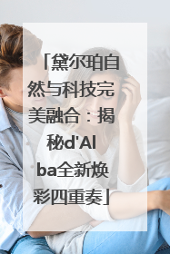 黛尔珀自然与科技完美融合：揭秘d'Alba全新焕彩四重奏