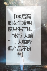 00后高职女生发明模具生产线“数字大脑”，大幅降低产品不良率