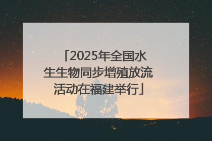 2025年全国水生生物同步增殖放流活动在福建举行