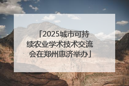 2025城市可持续农业学术技术交流会在郑州惠济举办