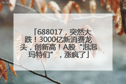 688017，突然大跌！3000亿新消费龙头，创新高！A股“泡泡玛特们”，涨疯了