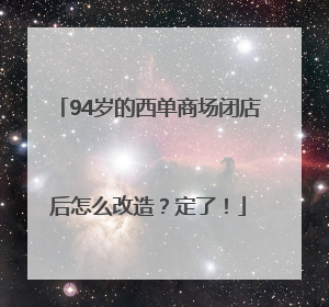 94岁的西单商场闭店后怎么改造？定了！