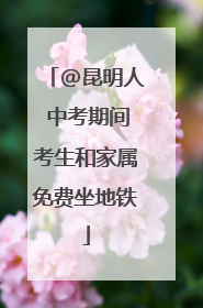 @昆明人 中考期间考生和家属免费坐地铁